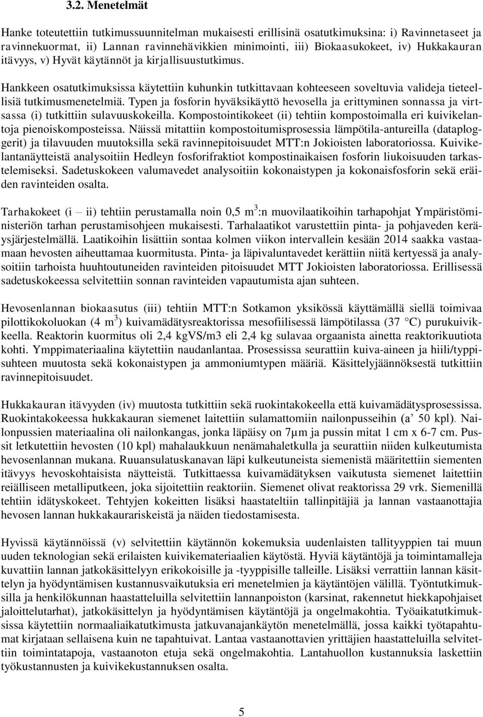 Typen ja fosforin hyväksikäyttö hevosella ja erittyminen sonnassa ja virtsassa (i) tutkittiin sulavuuskokeilla. Kompostointikokeet (ii) tehtiin kompostoimalla eri kuivikelantoja pienoiskomposteissa.