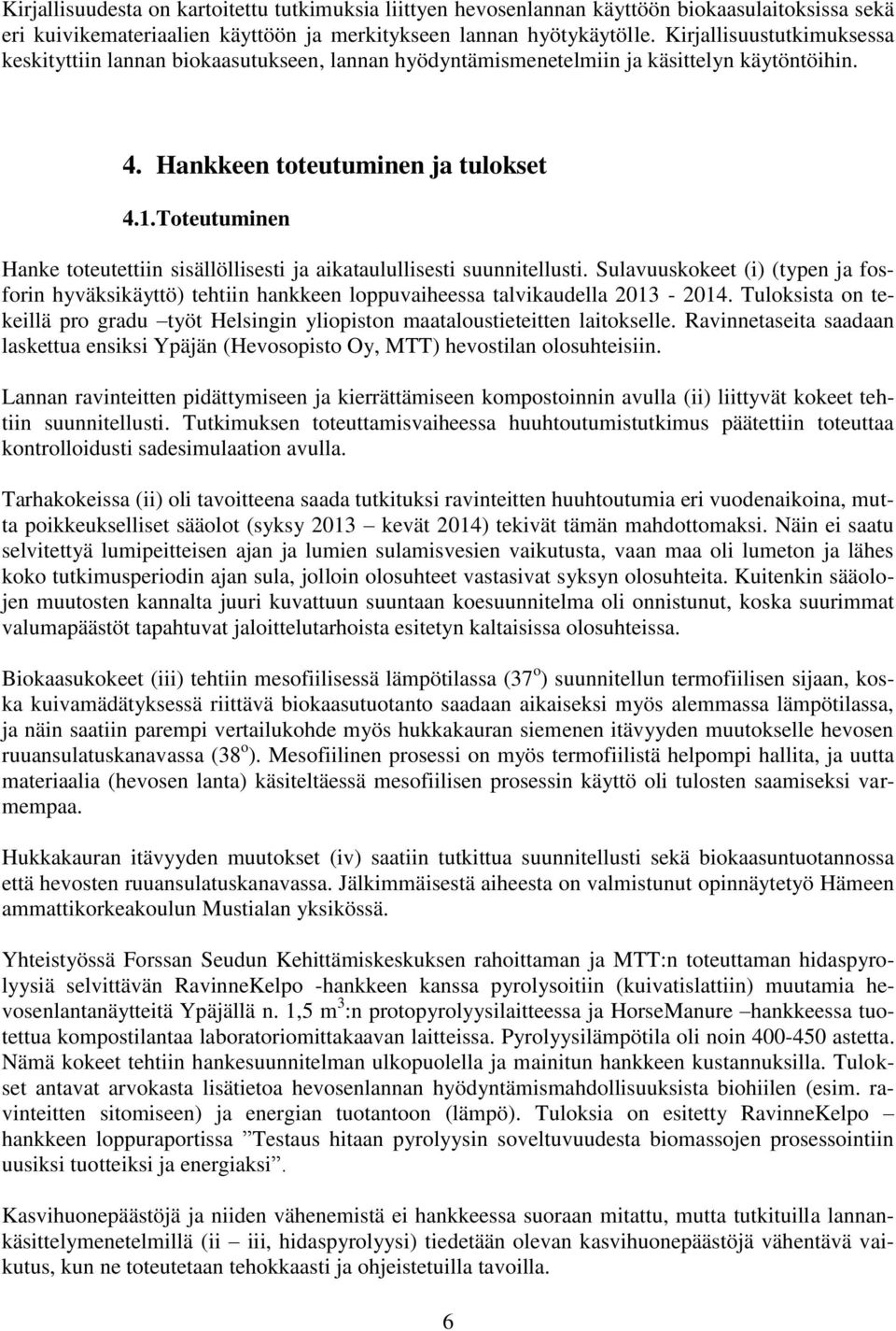 Toteutuminen Hanke toteutettiin sisällöllisesti ja aikataulullisesti suunnitellusti. Sulavuuskokeet (i) (typen ja fosforin hyväksikäyttö) tehtiin hankkeen loppuvaiheessa talvikaudella 2013-2014.