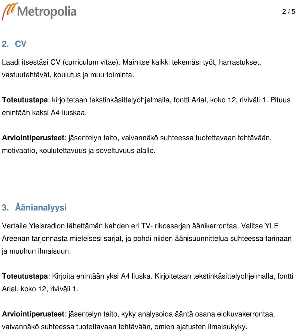 Arviointiperusteet: jäsentelyn taito, vaivannäkö suhteessa tuotettavaan tehtävään, motivaatio, koulutettavuus ja soveltuvuus alalle. 3.