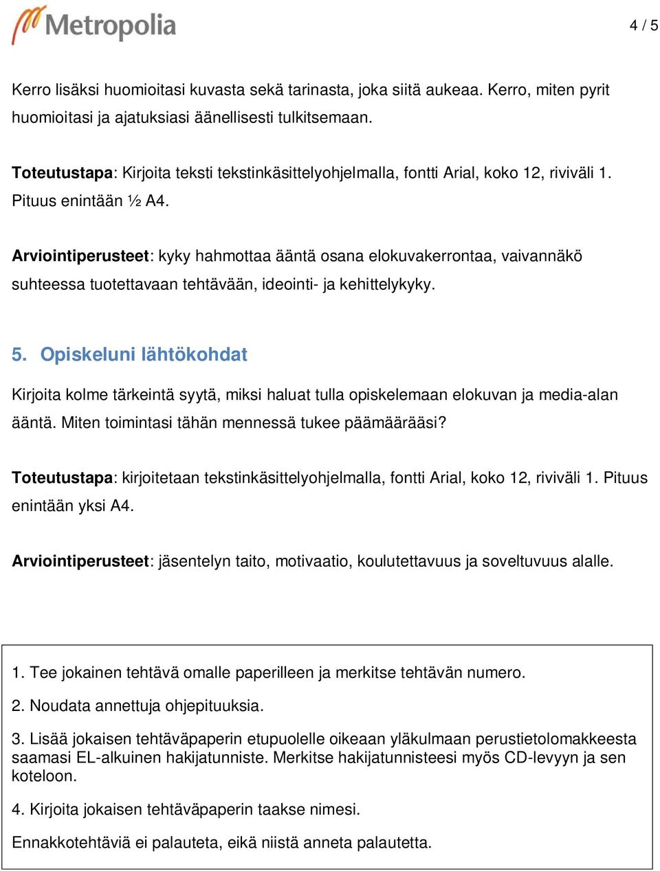 Arviointiperusteet: kyky hahmottaa ääntä osana elokuvakerrontaa, vaivannäkö suhteessa tuotettavaan tehtävään, ideointi- ja kehittelykyky. 5.