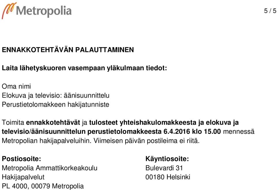 televisio/äänisuunnittelun perustietolomakkeesta 6.4.2016 klo 15.00 mennessä Metropolian hakijapalveluihin.