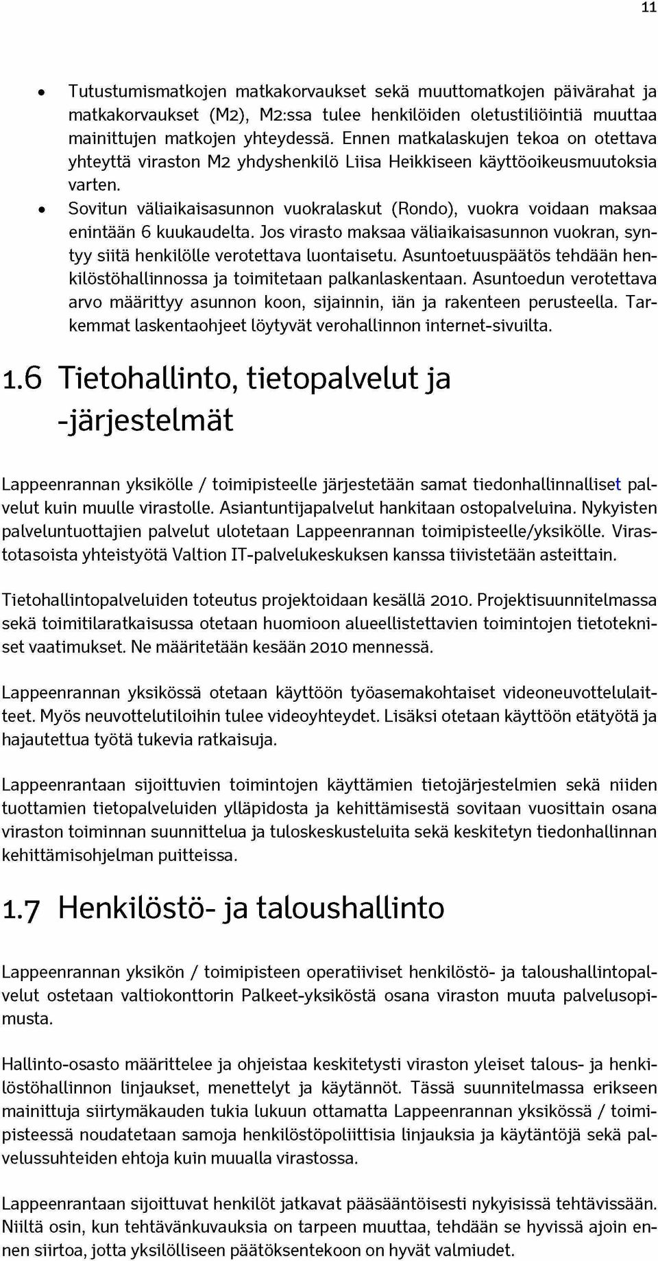 Sovitun väliaikaisasunnon vuokralaskut (Rondo), vuokra voidaan maksaa enintään 6 kuukaudelta. Jos virasto maksaa väliaikaisasunnon vuokran, syntyy siitä henkilölle verotettava luontaisetu.