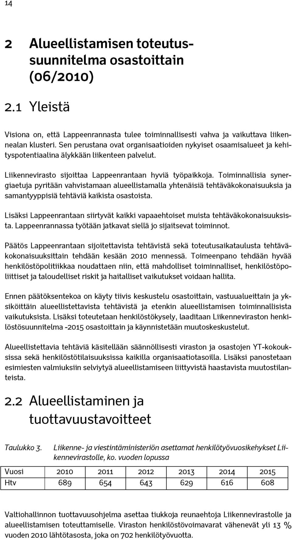 Toiminnallisia synergiaetuja pyritään vahvistamaan alueellistamalla yhtenäisiä tehtäväkokonaisuuksia ja samantyyppisiä tehtäviä kaikista osastoista.