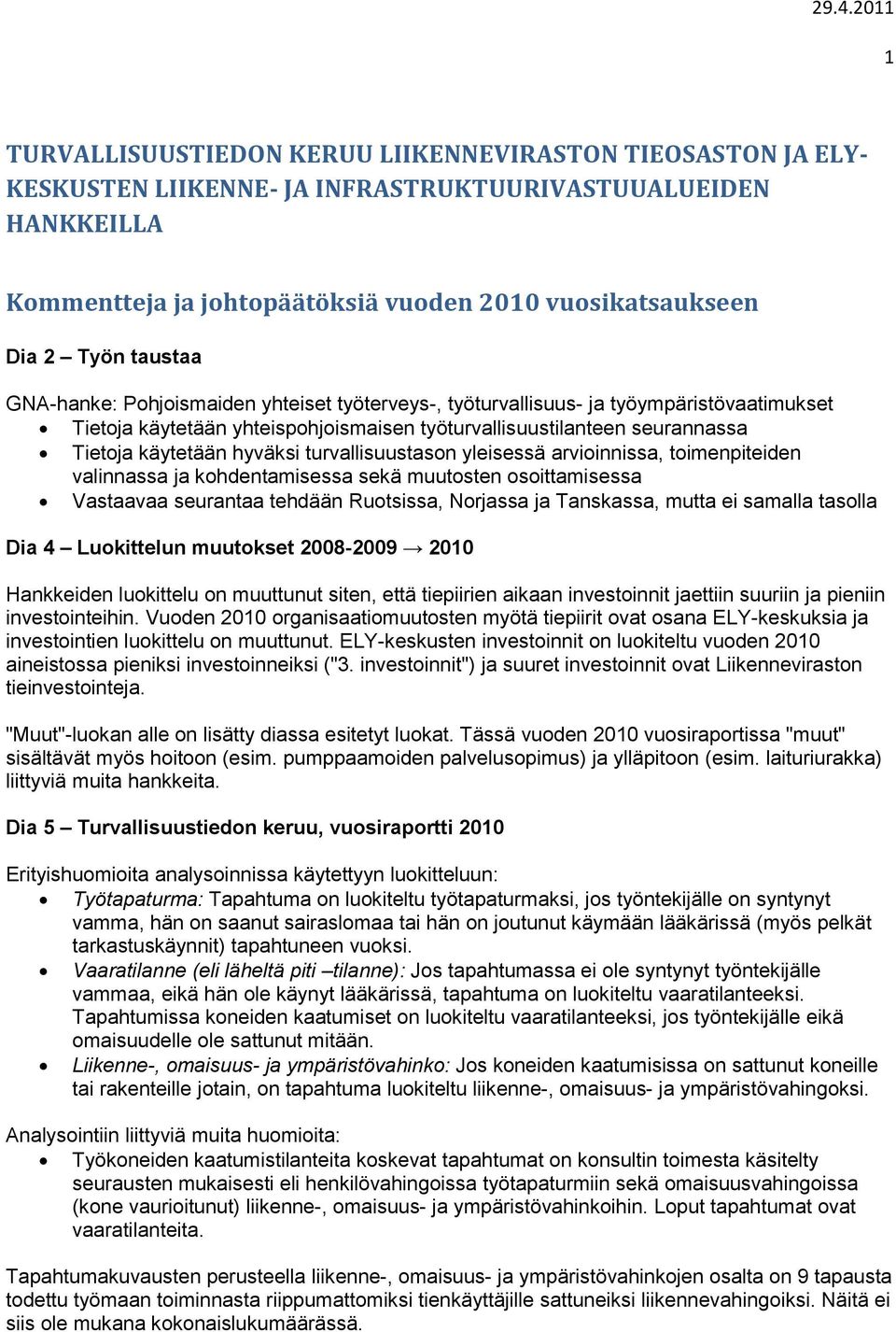 turvallisuustason yleisessä arvioinnissa, toimenpiteiden valinnassa ja kohdentamisessa sekä muutosten osoittamisessa Vastaavaa seurantaa tehdään Ruotsissa, Norjassa ja Tanskassa, mutta ei samalla