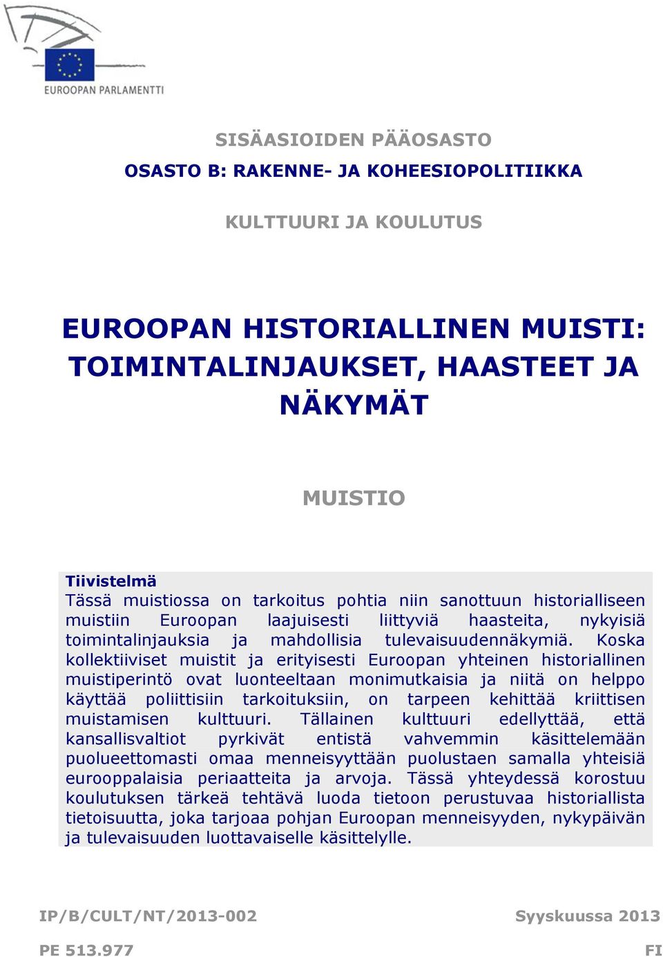 Koska kollektiiviset muistit ja erityisesti Euroopan yhteinen historiallinen muistiperintö ovat luonteeltaan monimutkaisia ja niitä on helppo käyttää poliittisiin tarkoituksiin, on tarpeen kehittää