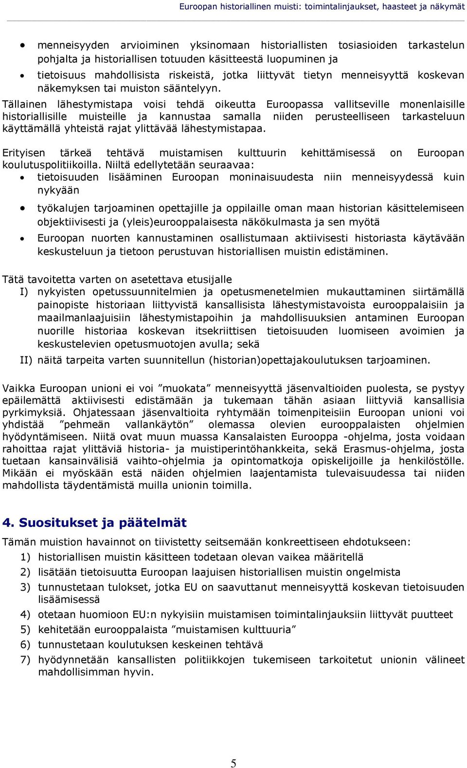 Tällainen lähestymistapa voisi tehdä oikeutta Euroopassa vallitseville monenlaisille historiallisille muisteille ja kannustaa samalla niiden perusteelliseen tarkasteluun käyttämällä yhteistä rajat