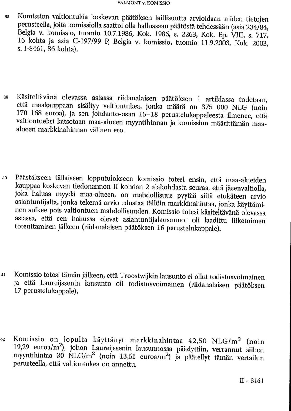 komissio, tuomio 10.7.1986, Kok. 1986, s. 2263, Kok. Ep. VIII, s. 717, 16 kohta ja asia C-197/99 P, Belgia v. komissio, tuomio 11.9.2003, Kok. 2003, s. I-8461, 86 kohta).