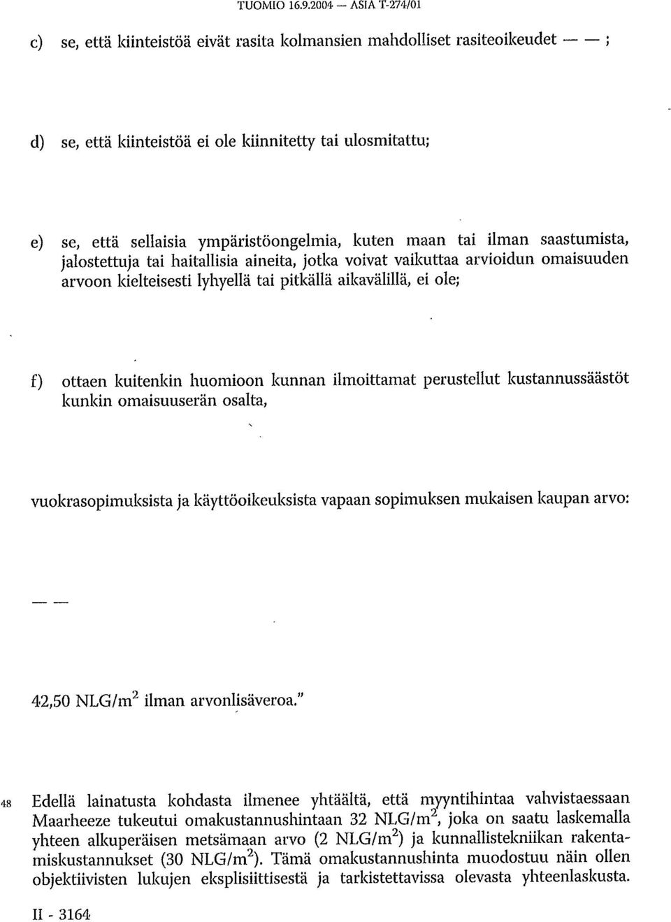 kuten maan tai ilman saastumista, jalostettuja tai haitallisia aineita, jotka voivat vaikuttaa arvioidun omaisuuden arvoon kielteisesti lyhyellä tai pitkällä aikavälillä, ei ole; f) ottaen kuitenkin