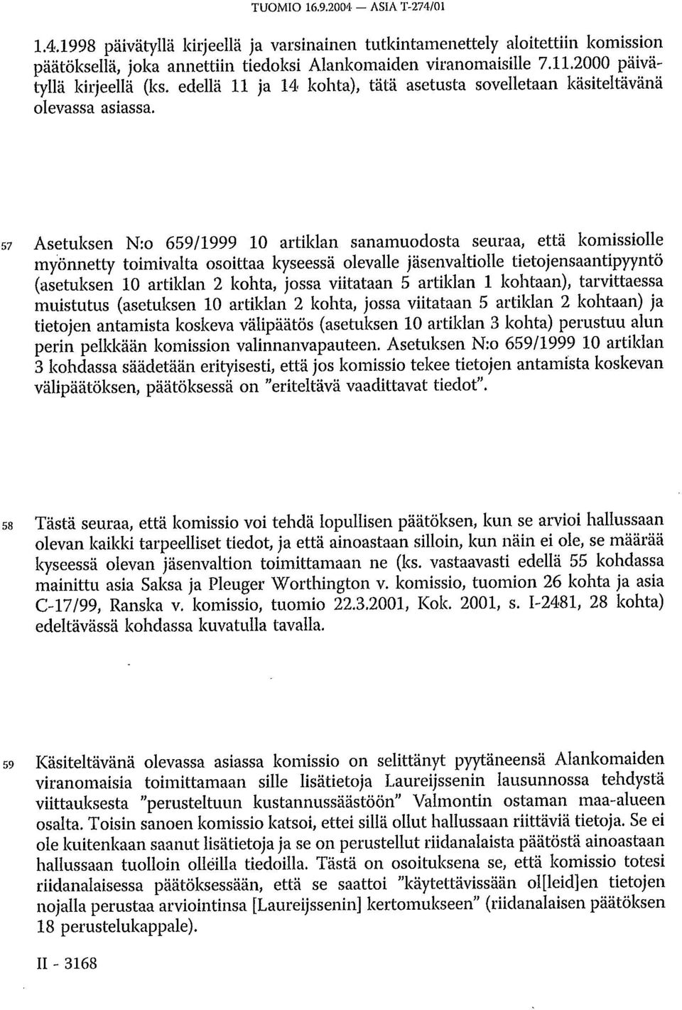 57 Asetuksen N:o 659/1999 10 artiklan sanamuodosta seuraa, että komissiolle myönnetty toimivalta osoittaa kyseessä olevalle jäsenvaltiolle tietojensaantipyyntö (asetuksen 10 artiklan 2 kohta, jossa