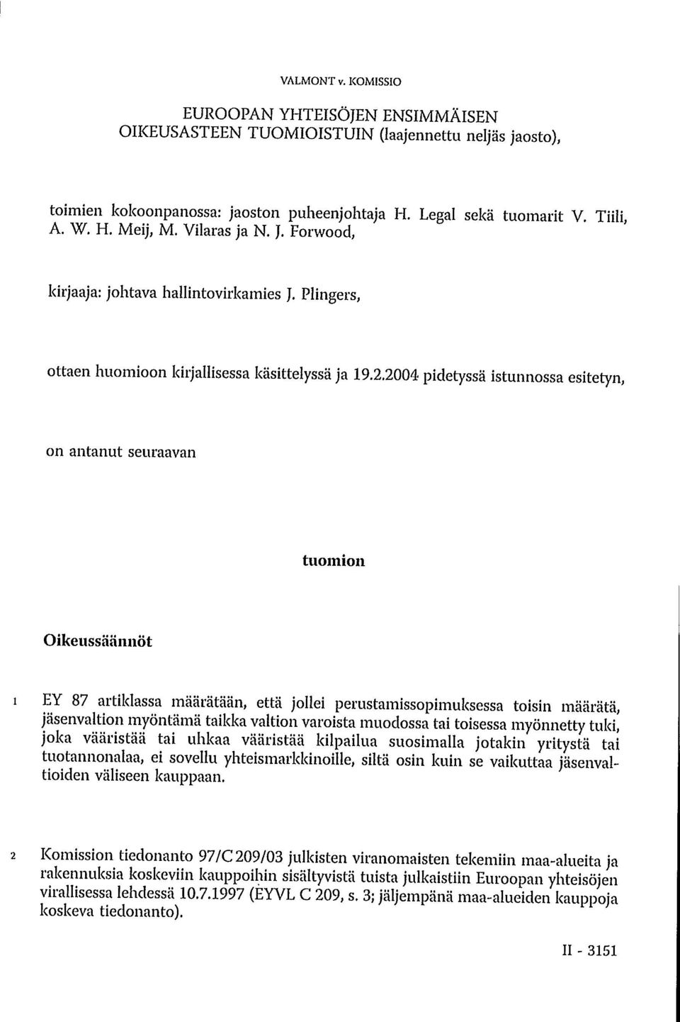 2004 pidetyssä istunnossa esitetyn, on antanut seuraavan tuomion Oikeussäännöt 1 EY 87 artiklassa määrätään, että jollei perustamissopimuksessa toisin määrätä, jäsenvaltion myöntämä taikka valtion