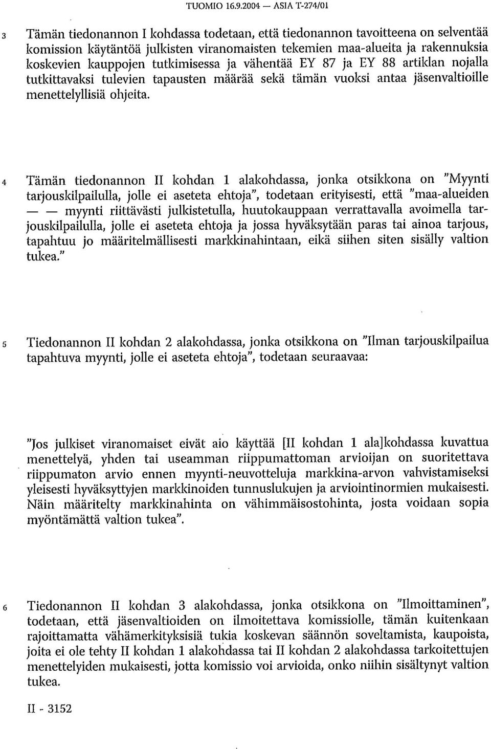 kauppojen tutkimisessa ja vähentää EY 87 ja EY 88 artiklan nojalla tutkittavaksi tulevien tapausten määrää sekä tämän vuoksi antaa jäsenvaltioille menettelyllisiä ohjeita.