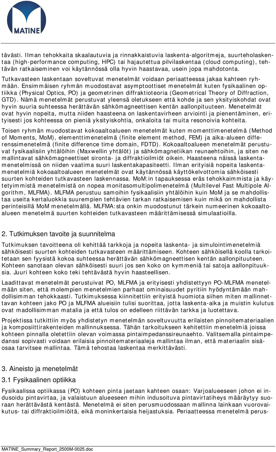 käytännössä olla hyvin haastavaa, usein jopa mahdotonta. Tutkavasteen laskentaan soveltuvat menetelmät voidaan periaatteessa jakaa kahteen ryhmään.