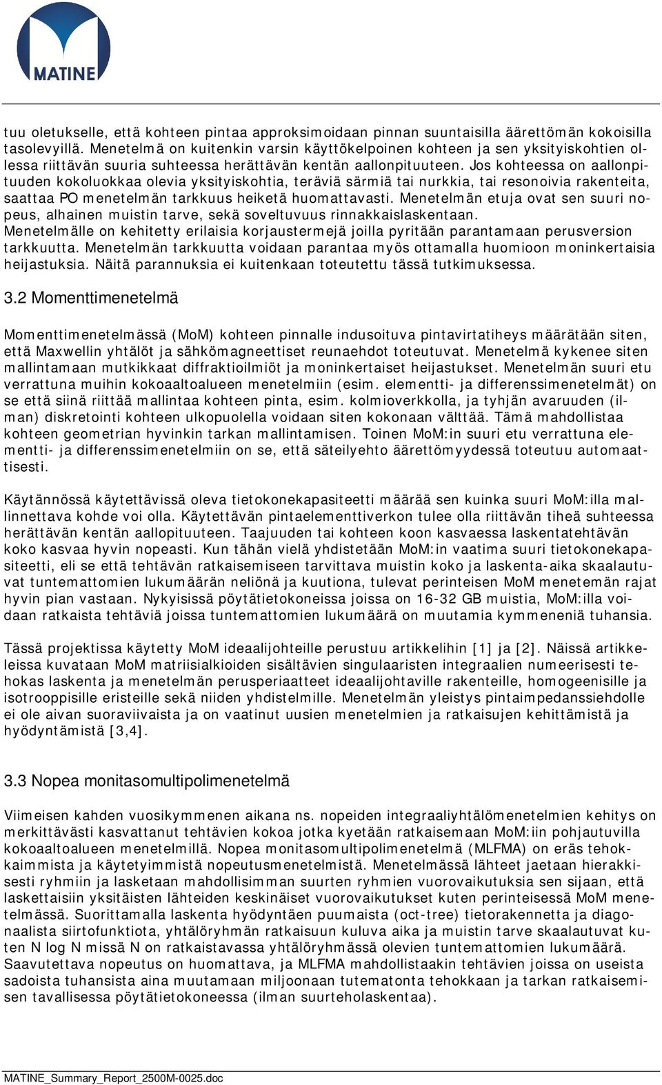 Jos kohteessa on aallonpituuden kokoluokkaa olevia yksityiskohtia, teräviä särmiä tai nurkkia, tai resonoivia rakenteita, saattaa PO menetelmän tarkkuus heiketä huomattavasti.