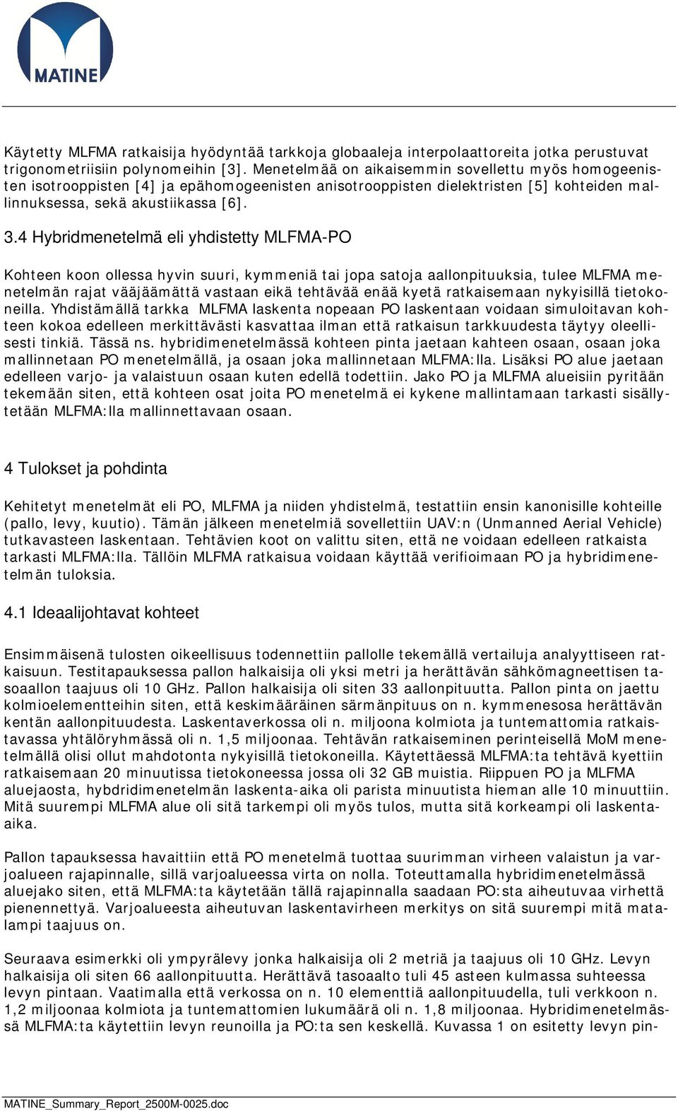 4 Hybridmenetelmä eli yhdistetty MLFMA-PO Kohteen koon ollessa hyvin suuri, kymmeniä tai jopa satoja aallonpituuksia, tulee MLFMA menetelmän rajat vääjäämättä vastaan eikä tehtävää enää kyetä