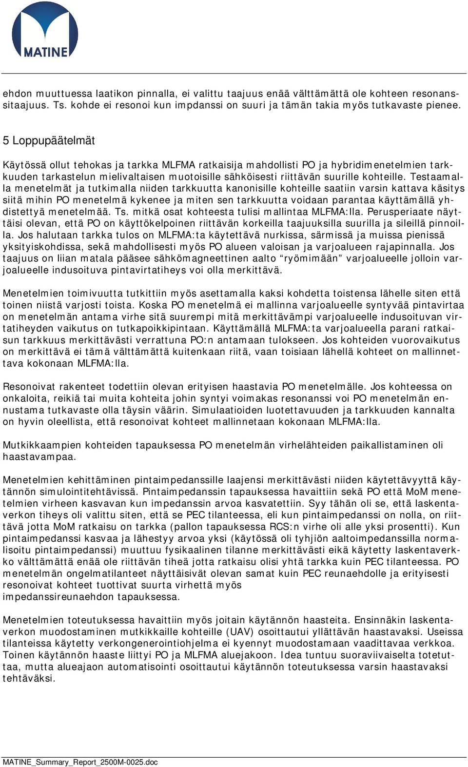 Testaamalla menetelmät ja tutkimalla niiden tarkkuutta kanonisille kohteille saatiin varsin kattava käsitys siitä mihin PO menetelmä kykenee ja miten sen tarkkuutta voidaan parantaa käyttämällä