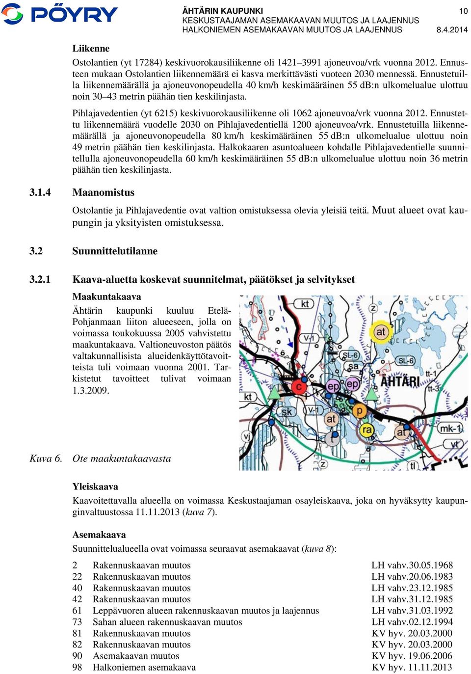 Ennustetuilla liikennemäärällä ja ajoneuvonopeudella 40 km/h keskimääräinen 55 db:n ulkomelualue ulottuu noin 30 43 metrin päähän tien keskilinjasta.