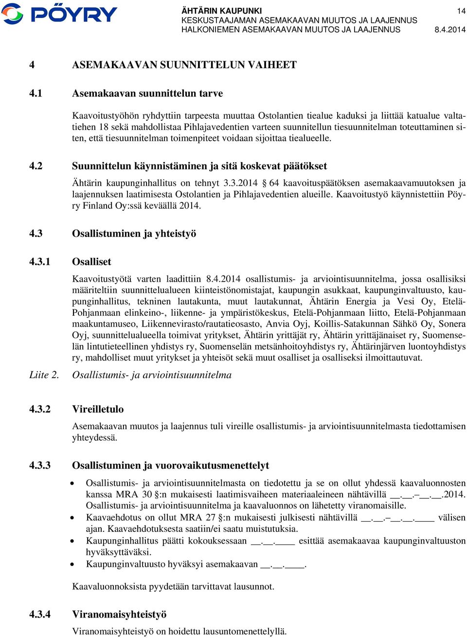 tiesuunnitelman toteuttaminen siten, että tiesuunnitelman toimenpiteet voidaan sijoittaa tiealueelle. 4.2 Suunnittelun käynnistäminen ja sitä koskevat päätökset Ähtärin kaupunginhallitus on tehnyt 3.