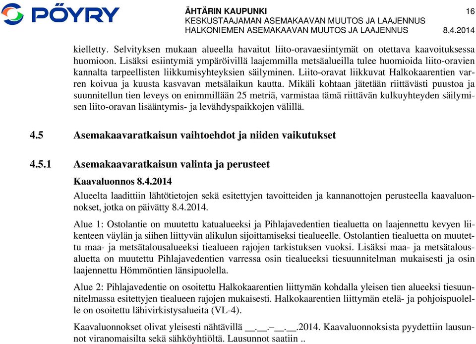 Lisäksi esiintymiä ympäröivillä laajemmilla metsäalueilla tulee huomioida liito-oravien kannalta tarpeellisten liikkumisyhteyksien säilyminen.