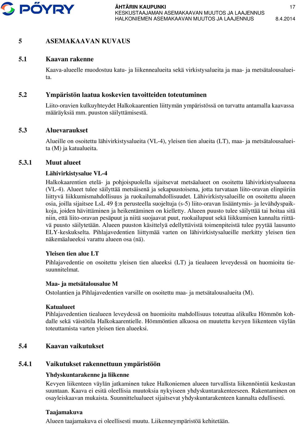 2 Ympäristön laatua koskevien tavoitteiden toteutuminen Liito-oravien kulkuyhteydet Halkokaarentien liittymän ympäristössä on turvattu antamalla kaavassa määräyksiä mm. puuston säilyttämisestä. 5.