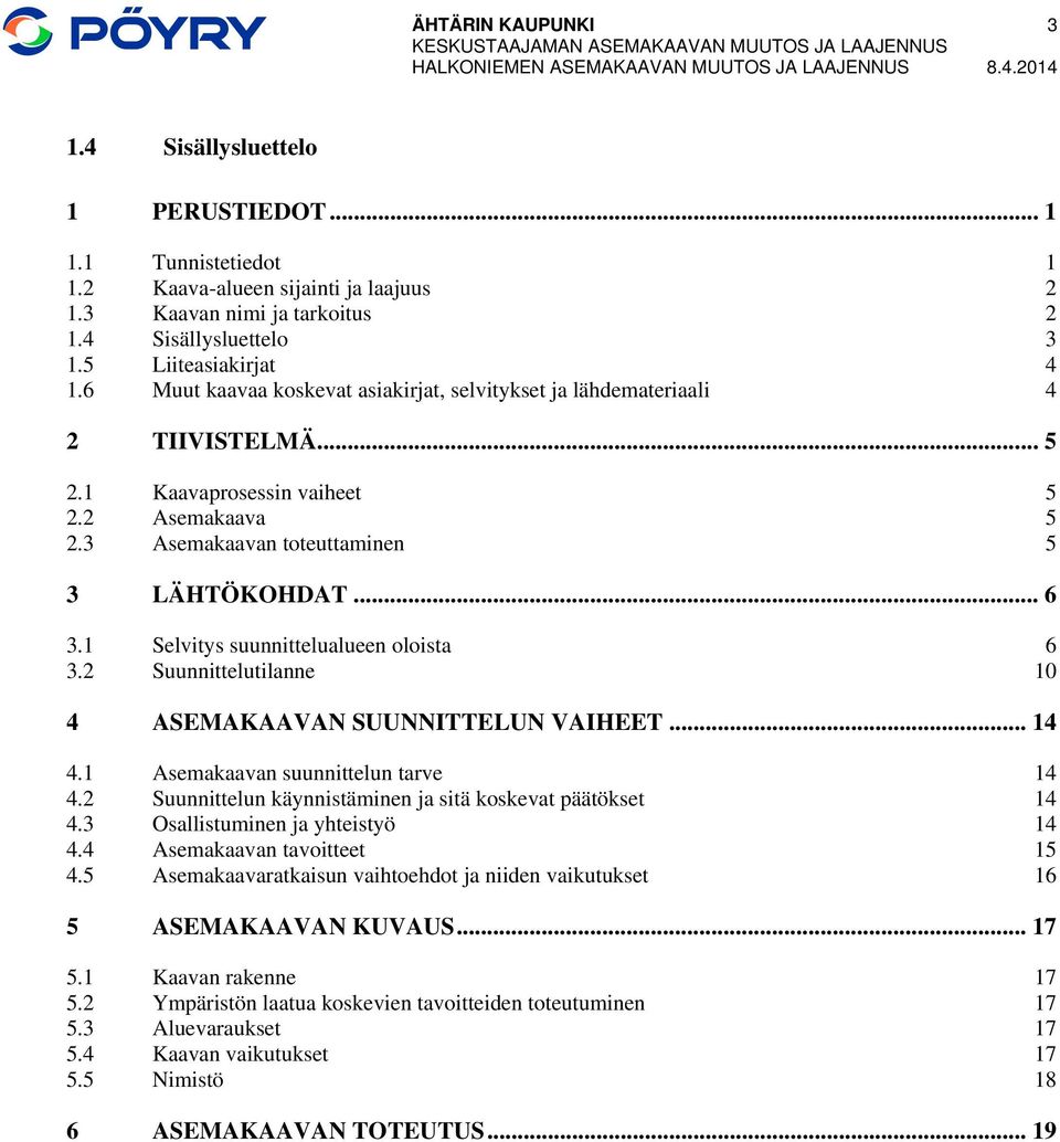 .. 5 2.1 Kaavaprosessin vaiheet 5 2.2 Asemakaava 5 2.3 Asemakaavan toteuttaminen 5 3 LÄHTÖKOHDAT... 6 3.1 Selvitys suunnittelualueen oloista 6 3.