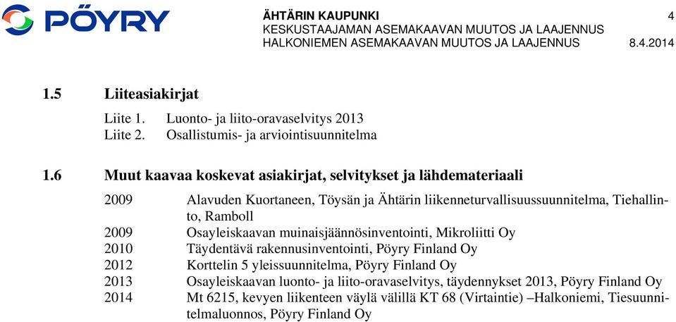 6 Muut kaavaa koskevat asiakirjat, selvitykset ja lähdemateriaali 2009 Alavuden Kuortaneen, Töysän ja Ähtärin liikenneturvallisuussuunnitelma, Tiehallinto, Ramboll 2009 Osayleiskaavan