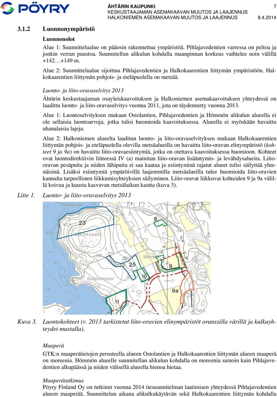 Suunnitellun alikulun kohdalla maanpinnan korkeus vaihtelee noin välillä +142 +149 m. Alue 2: Suunnittelualue sijoittuu Pihlajavedentien ja Halkokaarentien liittymän ympäristöön.