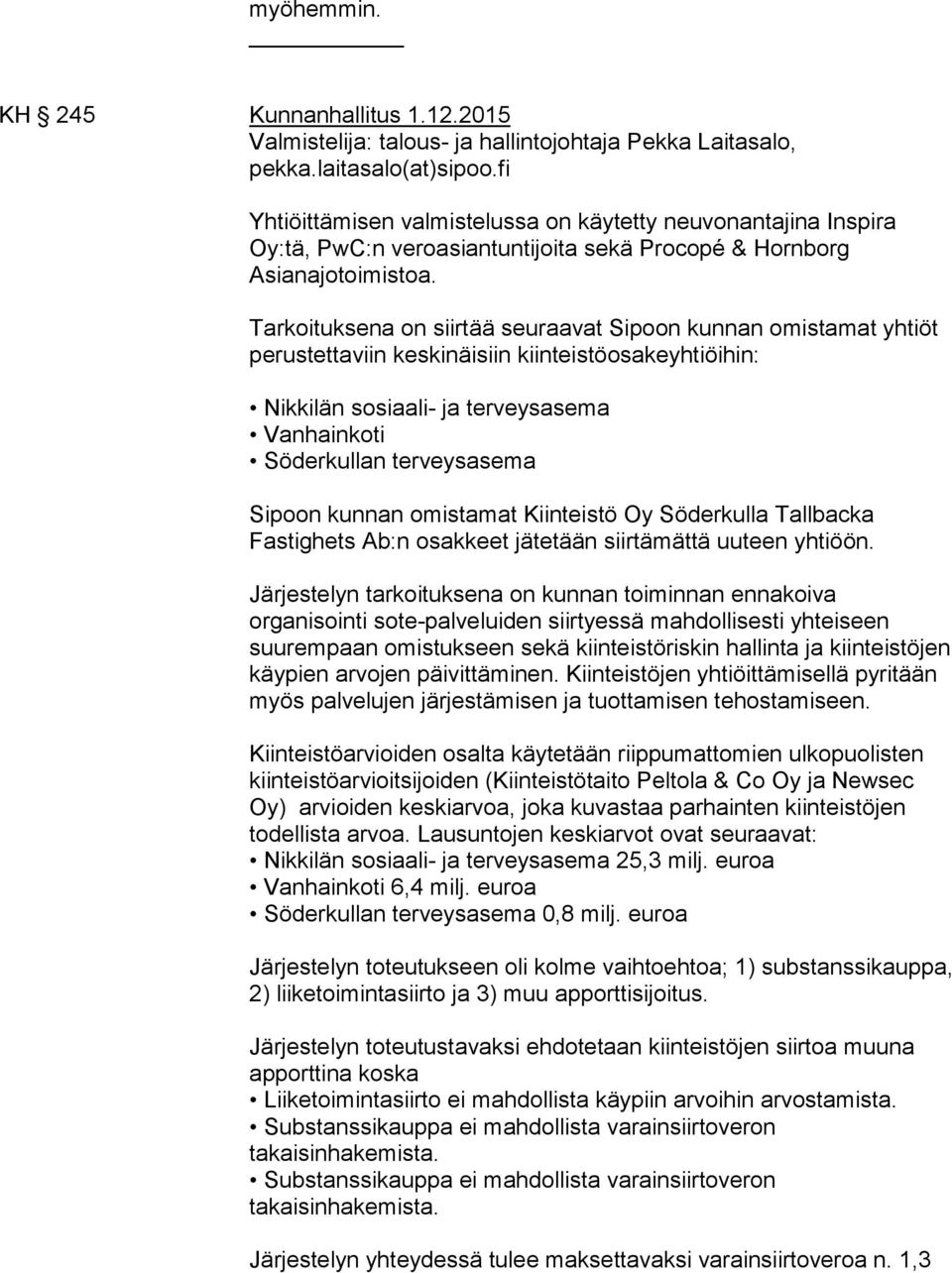 Tarkoituksena on siirtää seuraavat Sipoon kunnan omistamat yhtiöt perustettaviin keskinäisiin kiinteistöosakeyhtiöihin: Nikkilän sosiaali- ja terveysasema Vanhainkoti Söderkullan terveysasema Sipoon