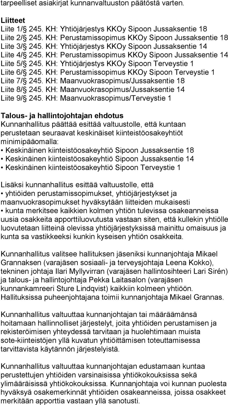 KH: Perustamissopimus KKOy Sipoon Terveystie 1 Liite 7/ 245. KH: Maanvuokrasopimus/Jussaksentie 18 Liite 8/ 245. KH: Maanvuokrasopimus/Jussaksentie 14 Liite 9/ 245.