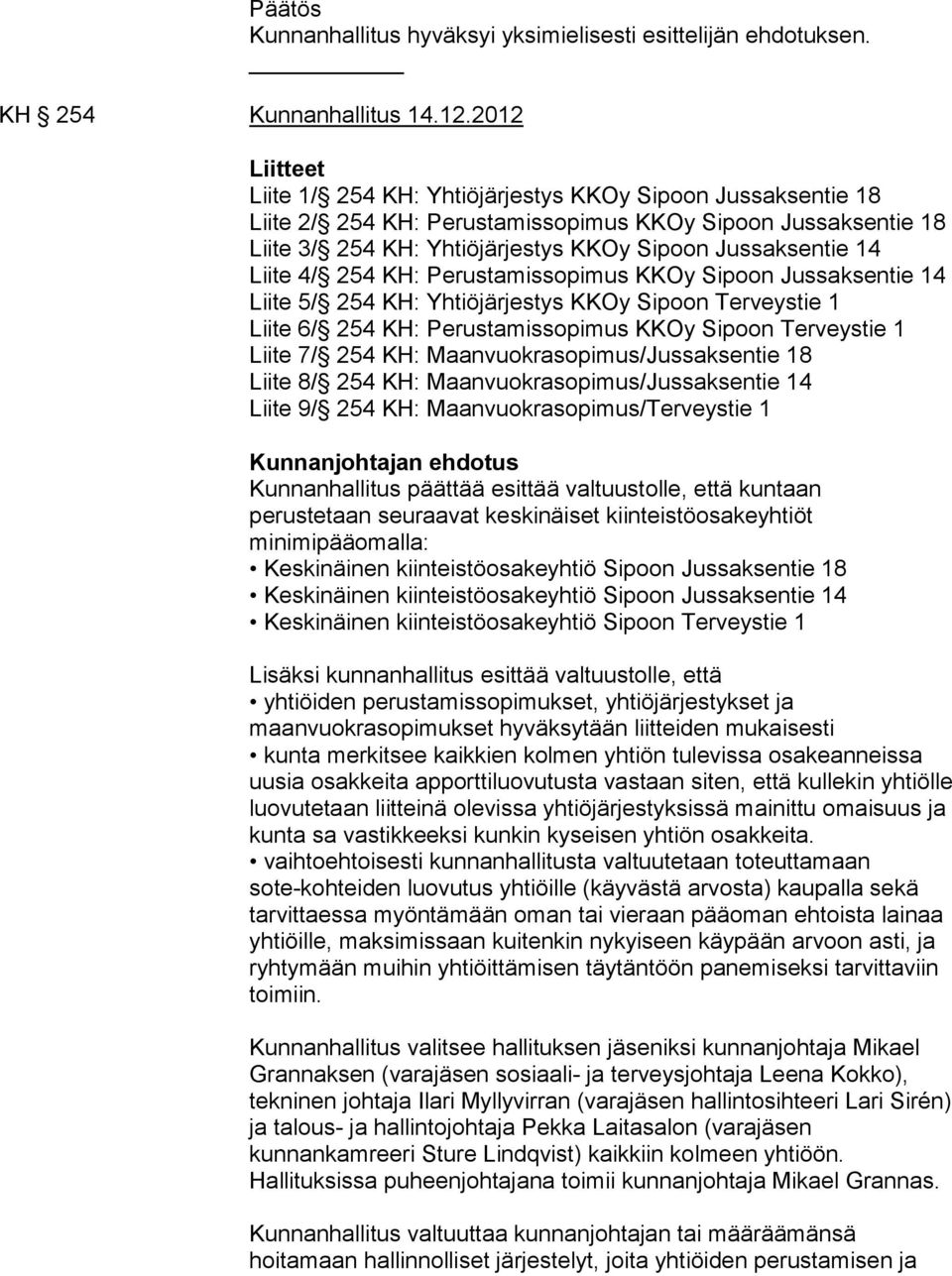 254 KH: Perustamissopimus KKOy Sipoon Jussaksentie 14 Liite 5/ 254 KH: Yhtiöjärjestys KKOy Sipoon Terveystie 1 Liite 6/ 254 KH: Perustamissopimus KKOy Sipoon Terveystie 1 Liite 7/ 254 KH: