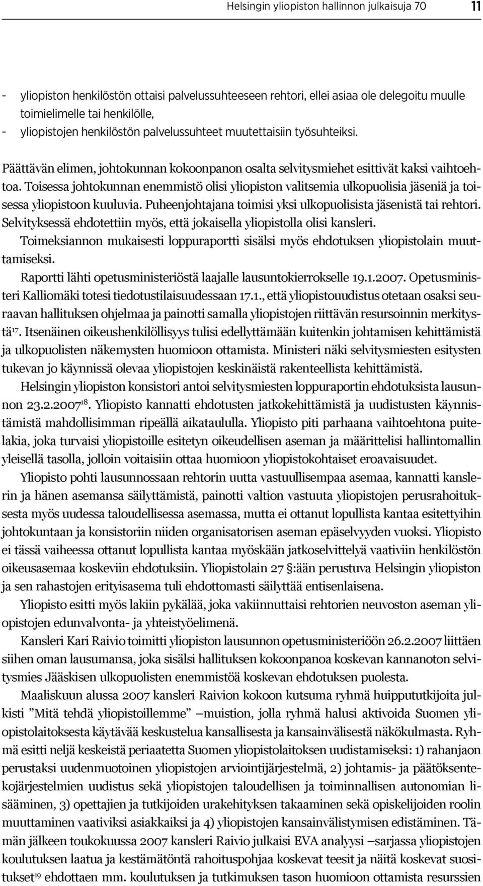 Toisessa johtokunnan enemmistö olisi yliopiston valitsemia ulkopuolisia jäseniä ja toisessa yliopistoon kuuluvia. Puheenjohtajana toimisi yksi ulkopuolisista jäsenistä tai rehtori.