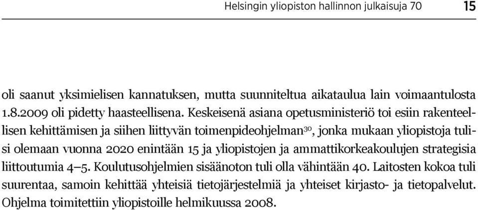 Keskeisenä asiana opetusministeriö toi esiin rakenteellisen kehittämisen ja siihen liittyvän toimenpideohjelman 30, jonka mukaan yliopistoja tulisi olemaan