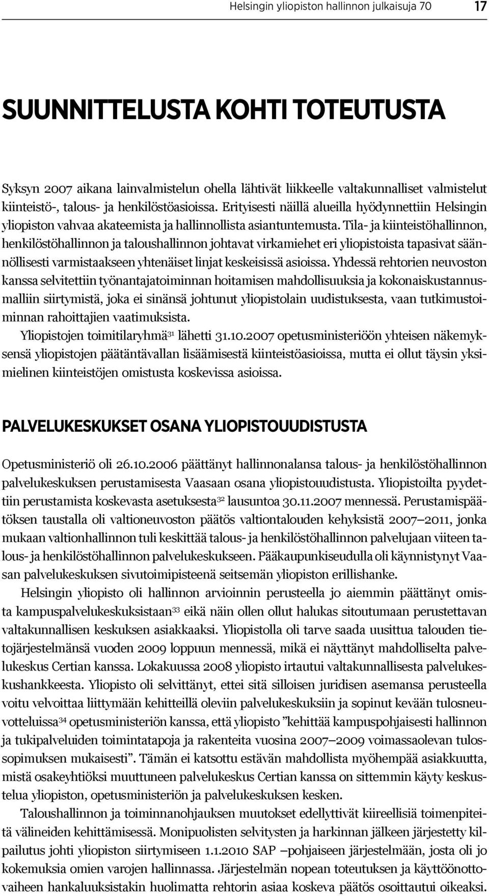 Tila- ja kiinteistöhallinnon, henkilöstöhallinnon ja taloushallinnon johtavat virkamiehet eri yliopistoista tapasivat säännöllisesti varmistaakseen yhtenäiset linjat keskeisissä asioissa.