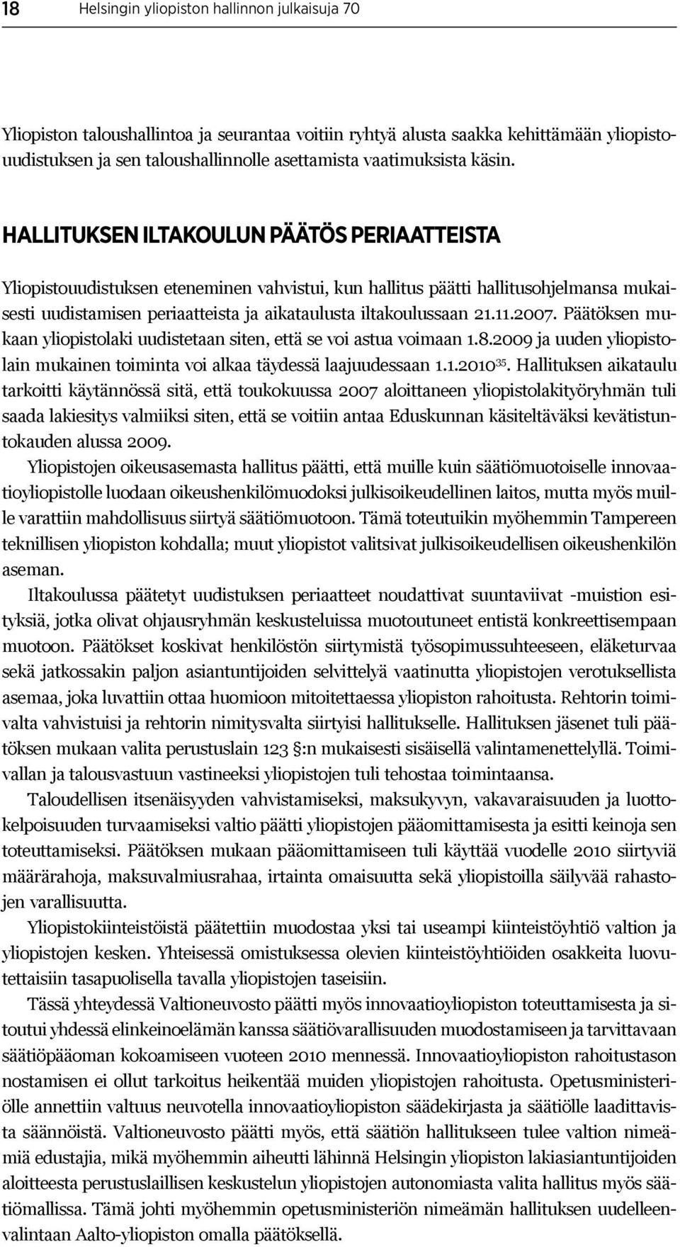 HALLITUKSEN ILTAKOULUN PÄÄTÖS PERIAATTEISTA Yliopistouudistuksen eteneminen vahvistui, kun hallitus päätti hallitusohjelmansa mukaisesti uudistamisen periaatteista ja aikataulusta iltakoulussaan 21.