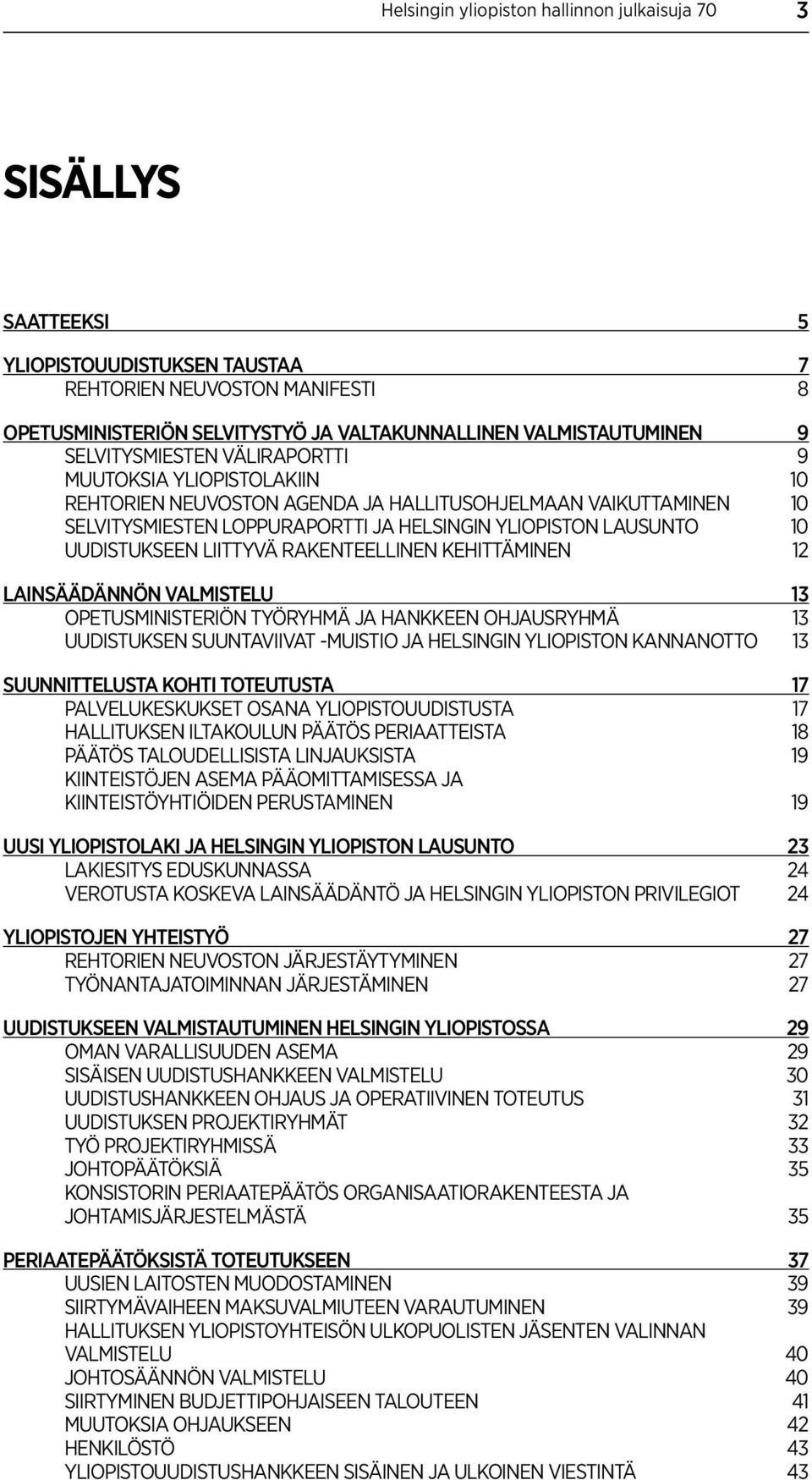 UUDISTUKSEEN LIITTYVÄ RAKENTEELLINEN KEHITTÄMINEN 12 LAINSÄÄDÄNNÖN VALMISTELU 13 OPETUSMINISTERIÖN TYÖRYHMÄ JA HANKKEEN OHJAUSRYHMÄ 13 UUDISTUKSEN SUUNTAVIIVAT -MUISTIO JA HELSINGIN YLIOPISTON