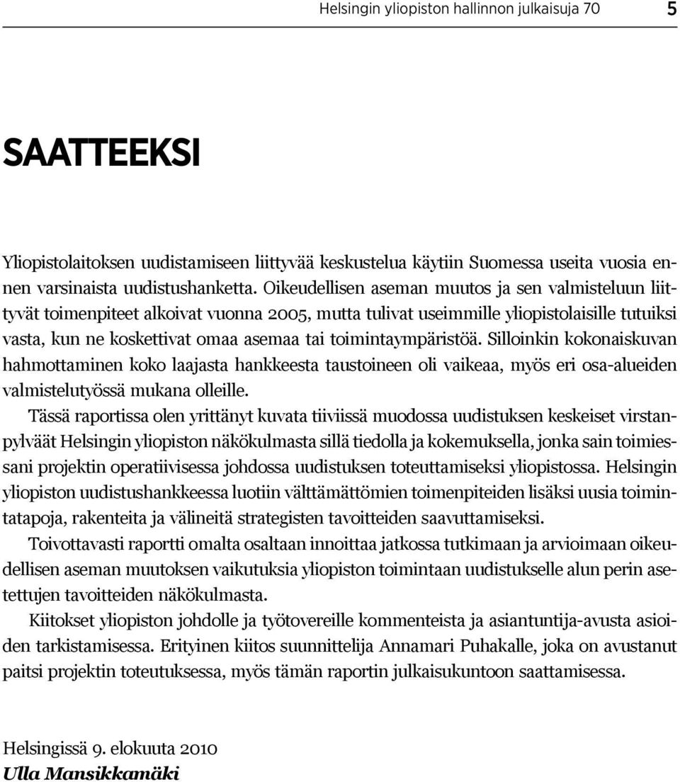 toimintaympäristöä. Silloinkin kokonaiskuvan hahmottaminen koko laajasta hankkeesta taustoineen oli vaikeaa, myös eri osa-alueiden valmistelutyössä mukana olleille.