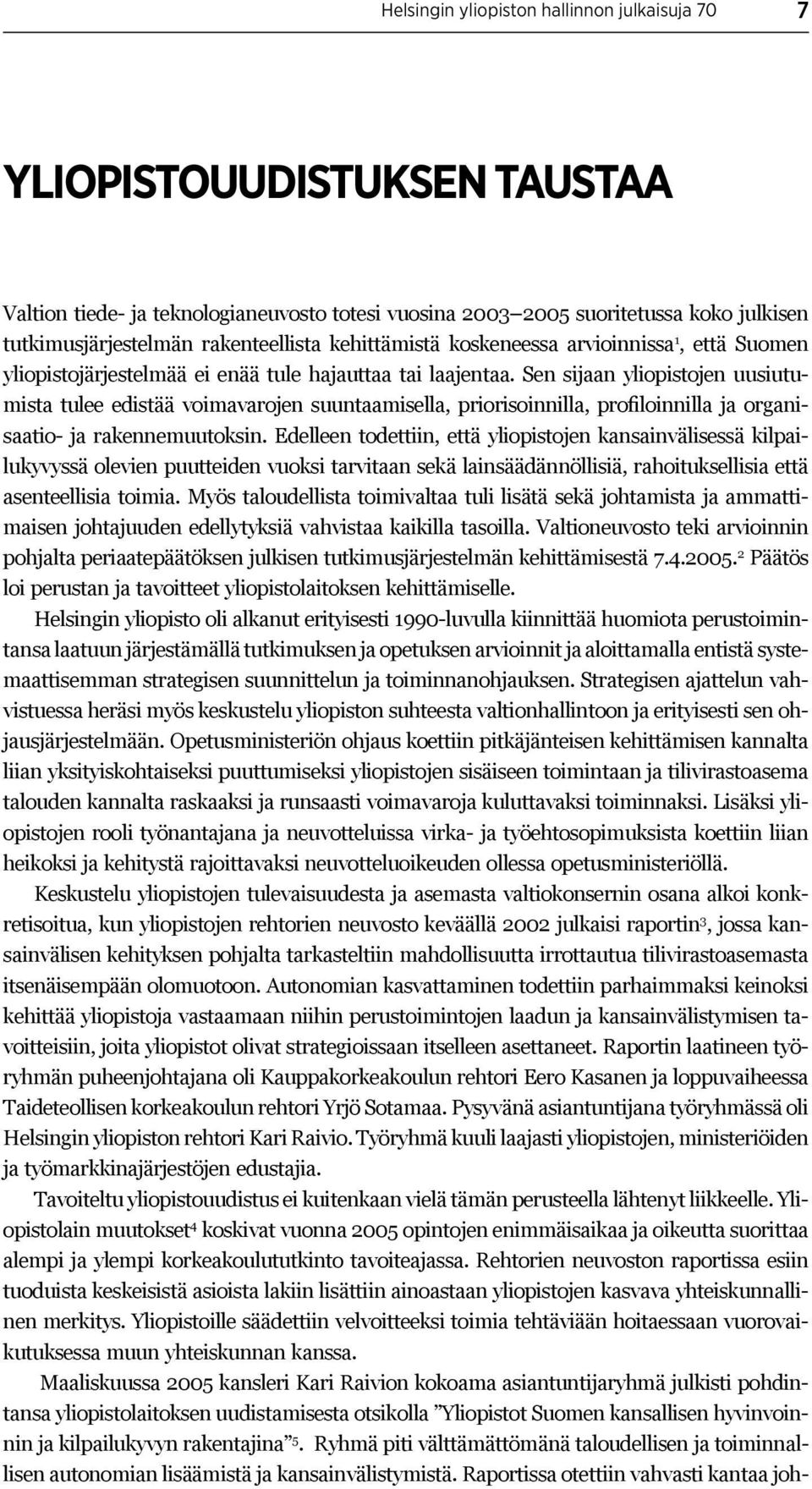 Sen sijaan yliopistojen uusiutumista tulee edistää voimavarojen suuntaamisella, priorisoinnilla, profiloinnilla ja organisaatio- ja rakennemuutoksin.