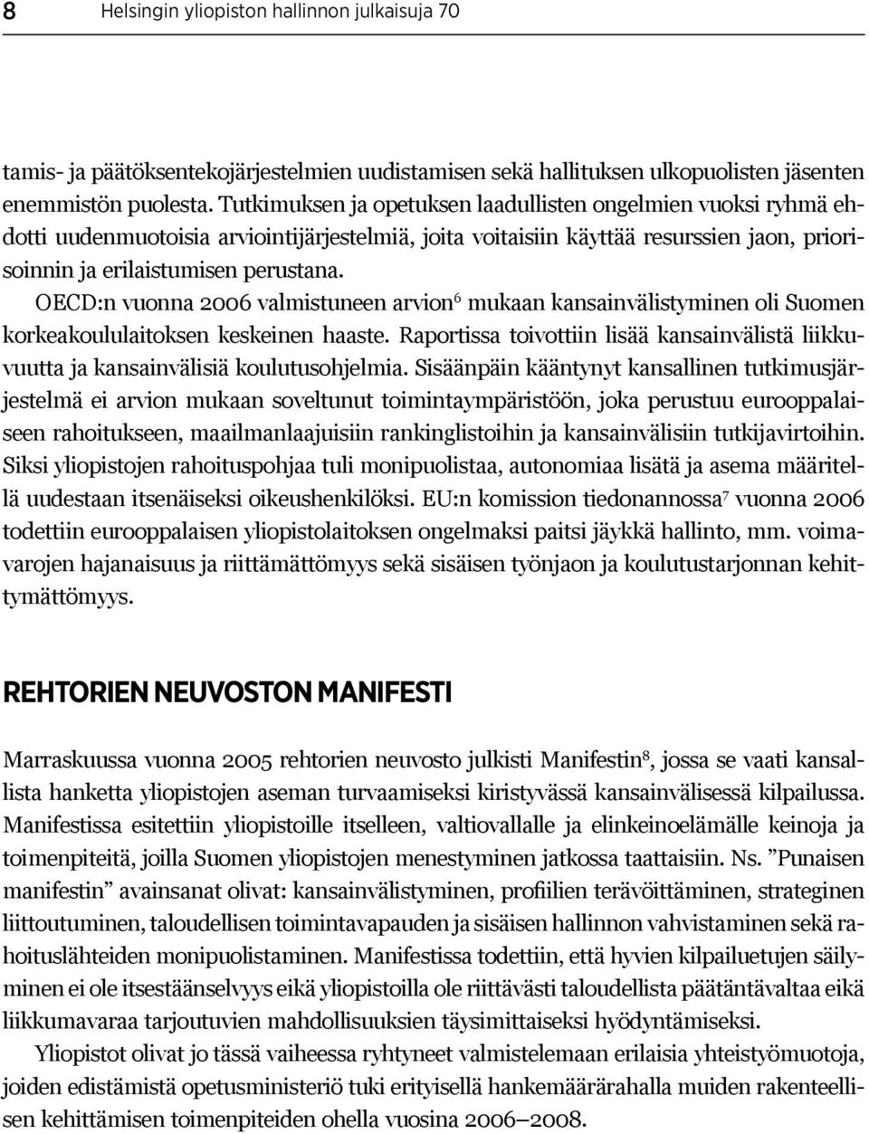 OECD:n vuonna 2006 valmistuneen arvion 6 mukaan kansainvälistyminen oli Suomen korkeakoululaitoksen keskeinen haaste.