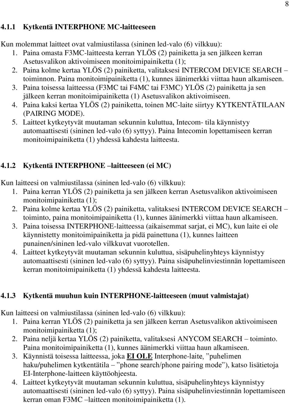 Paina kolme kertaa YLÖS (2) painiketta, valitaksesi INTERCOM DEVICE SEARCH toiminnon. Paina monitoimipainiketta (1), kunnes äänimerkki viittaa haun alkamiseen. 3.