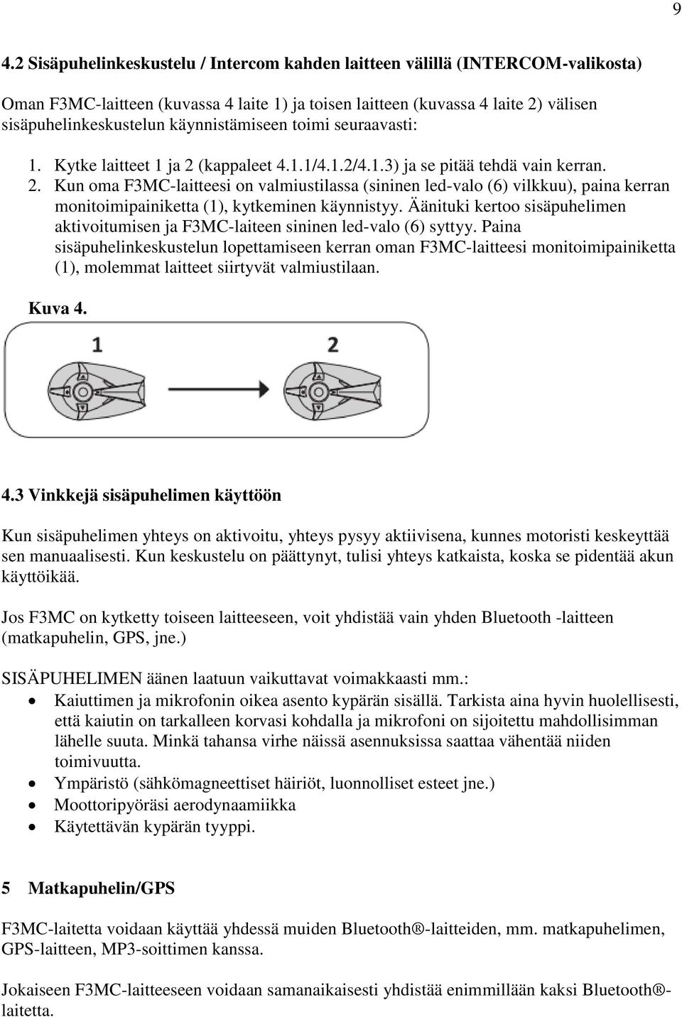 Äänituki kertoo sisäpuhelimen aktivoitumisen ja F3MC-laiteen sininen led-valo (6) syttyy.