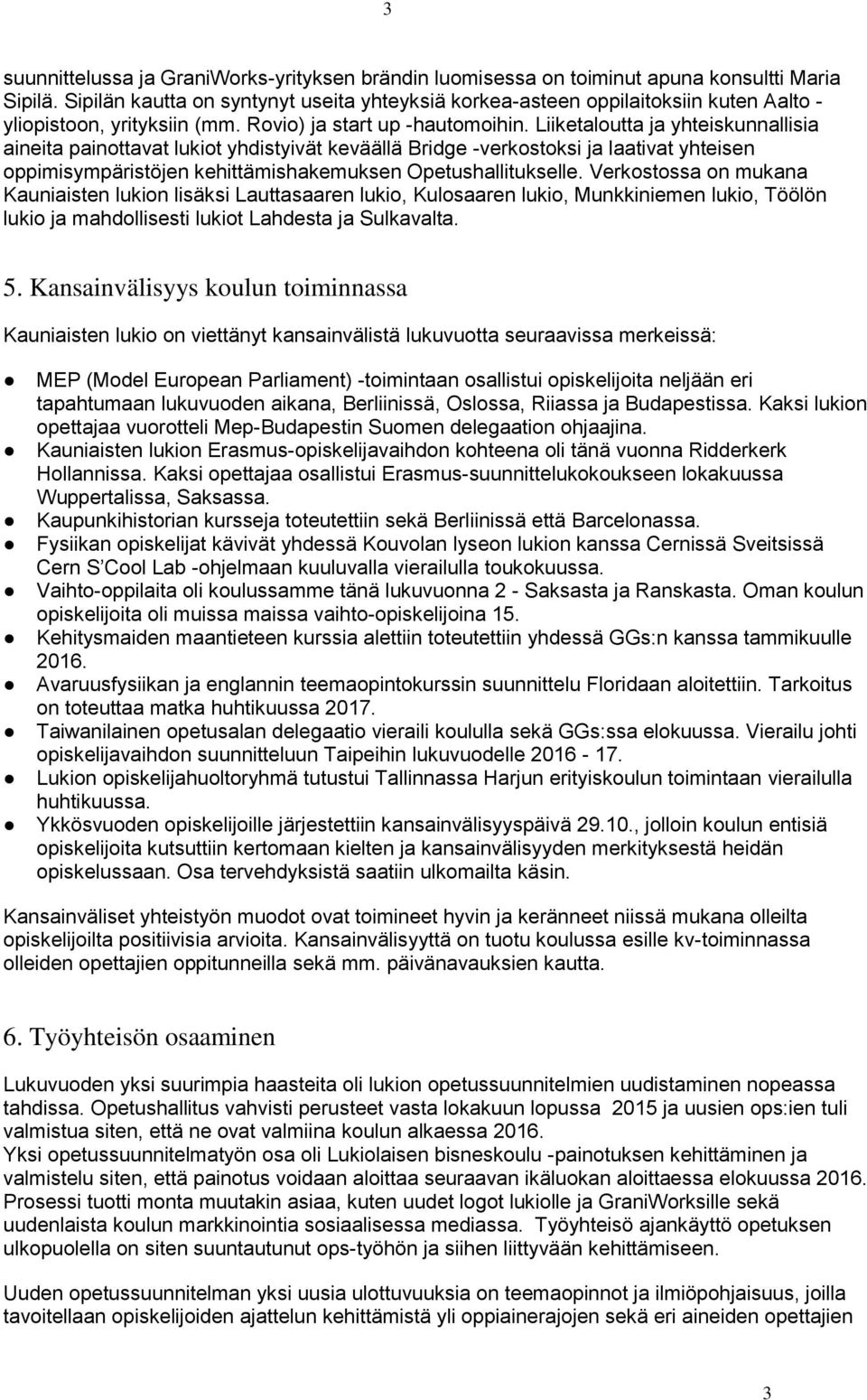 Liiketaloutta ja yhteiskunnallisia aineita painottavat lukiot yhdistyivät keväällä Bridge -verkostoksi ja laativat yhteisen oppimisympäristöjen kehittämishakemuksen Opetushallitukselle.