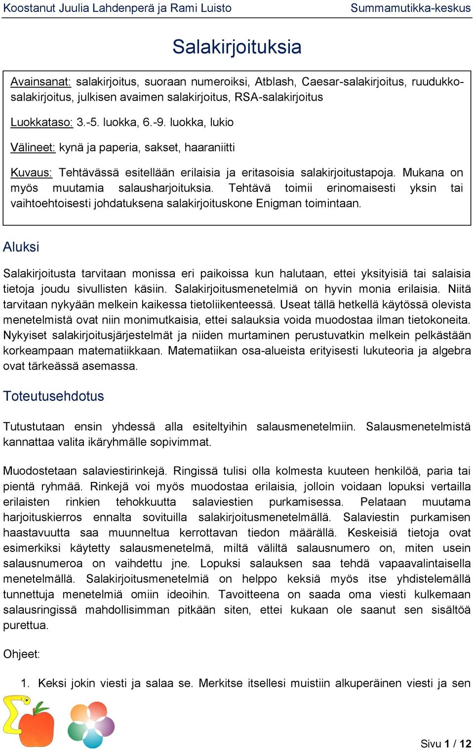Tehtävä toimii erinomaisesti yksin tai vaihtoehtoisesti johdatuksena salakirjoituskone Enigman toimintaan.