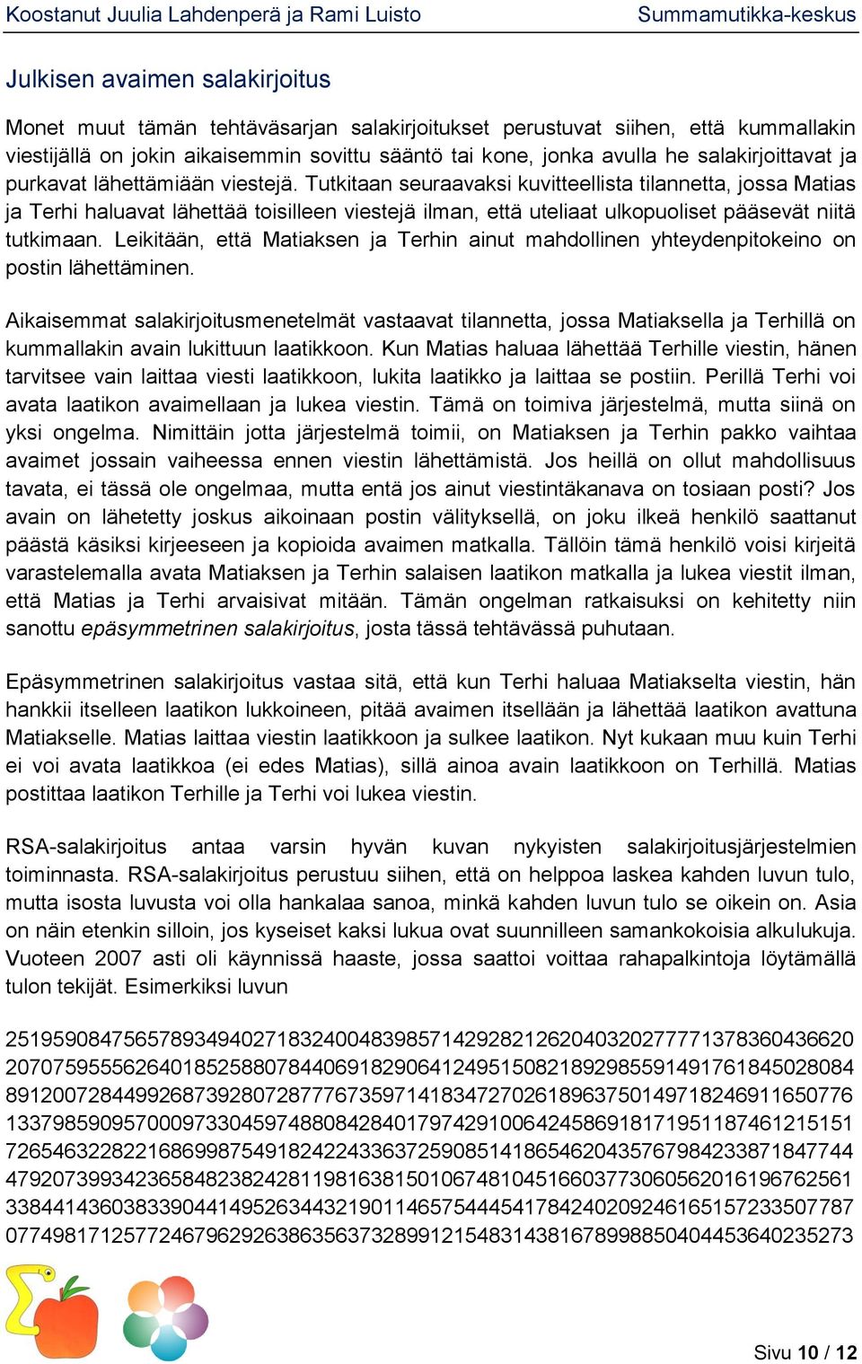 Tutkitaan seuraavaksi kuvitteellista tilannetta, jossa Matias ja Terhi haluavat lähettää toisilleen viestejä ilman, että uteliaat ulkopuoliset pääsevät niitä tutkimaan.