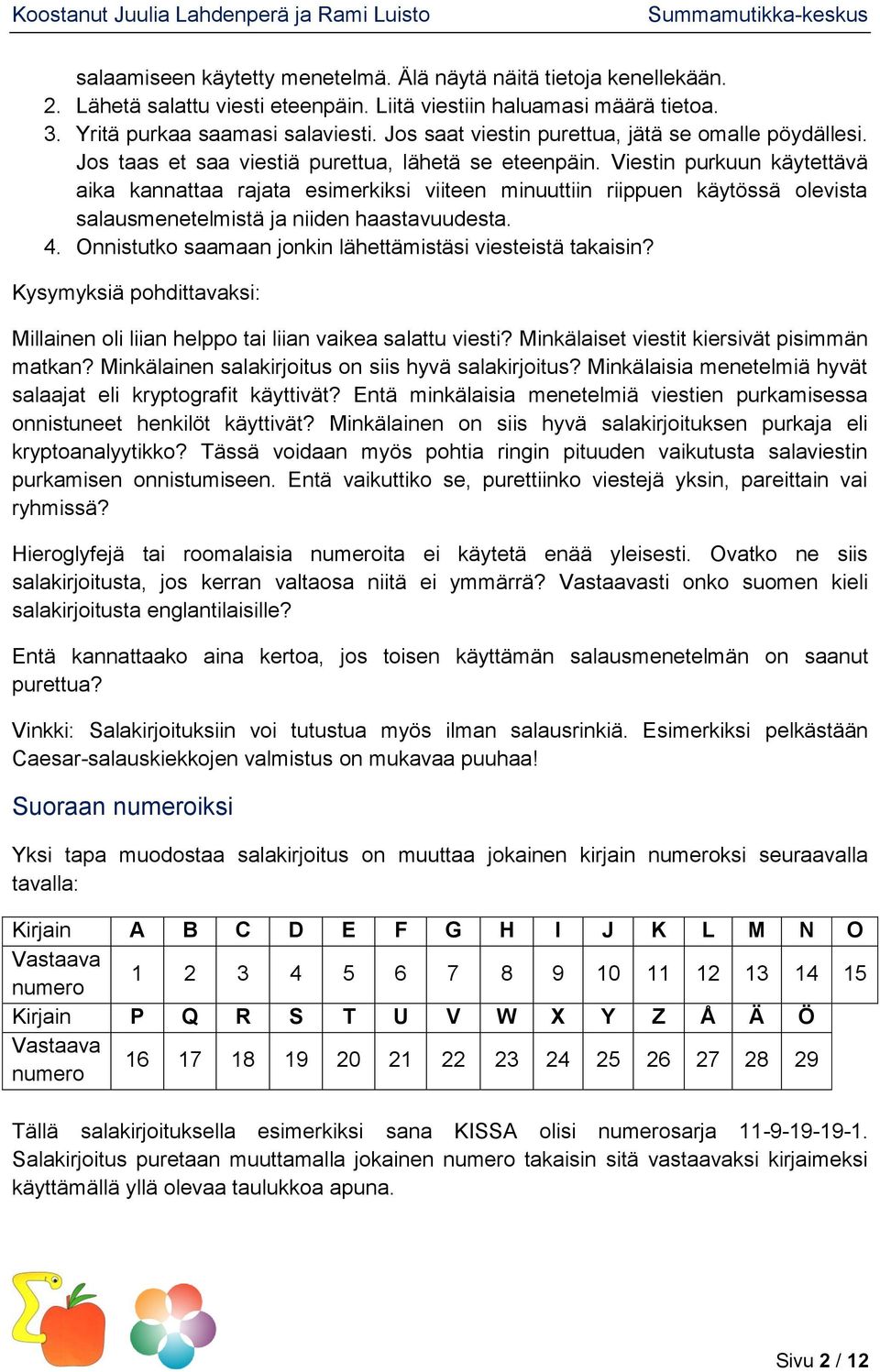 Viestin purkuun käytettävä aika kannattaa rajata esimerkiksi viiteen minuuttiin riippuen käytössä olevista salausmenetelmistä ja niiden haastavuudesta. 4.