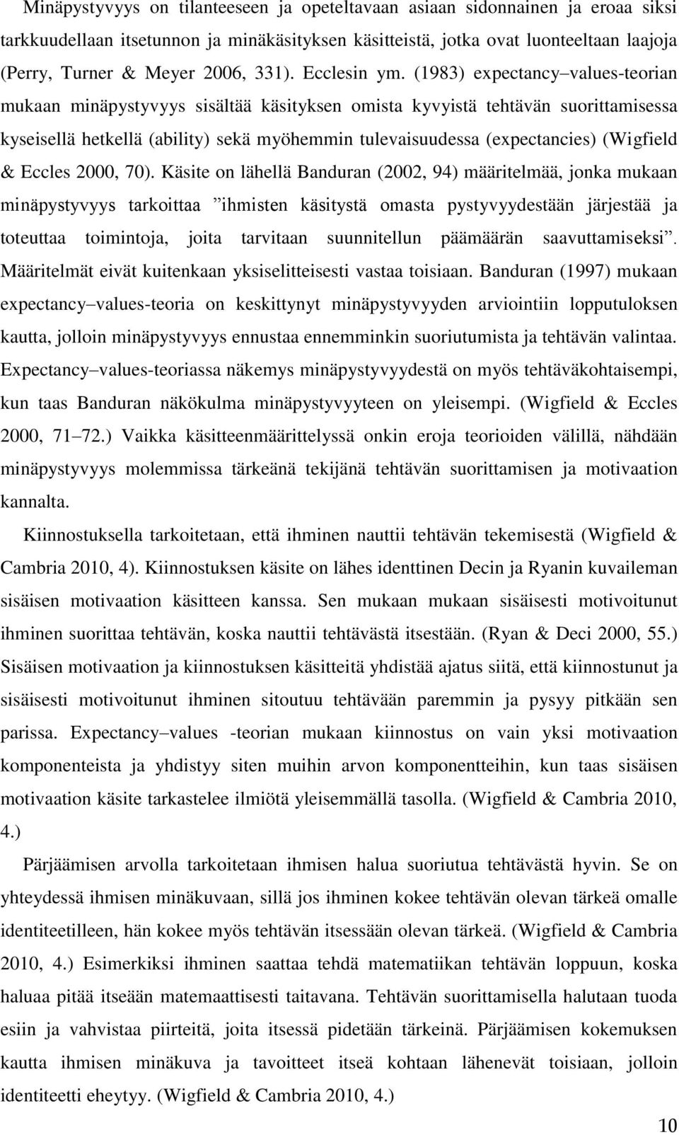 (1983) expectancy values-teorian mukaan minäpystyvyys sisältää käsityksen omista kyvyistä tehtävän suorittamisessa kyseisellä hetkellä (ability) sekä myöhemmin tulevaisuudessa (expectancies)