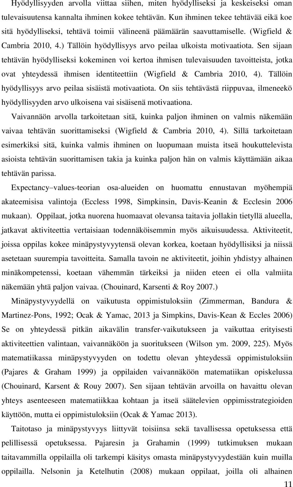 Sen sijaan tehtävän hyödylliseksi kokeminen voi kertoa ihmisen tulevaisuuden tavoitteista, jotka ovat yhteydessä ihmisen identiteettiin (Wigfield & Cambria 2010, 4).