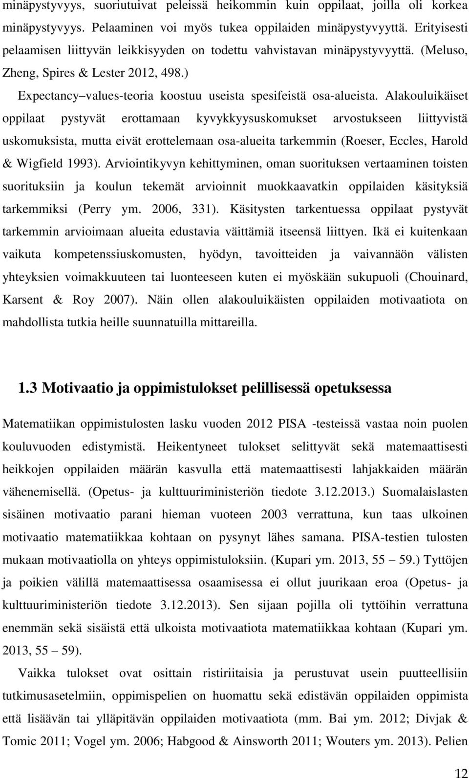 Alakouluikäiset oppilaat pystyvät erottamaan kyvykkyysuskomukset arvostukseen liittyvistä uskomuksista, mutta eivät erottelemaan osa-alueita tarkemmin (Roeser, Eccles, Harold & Wigfield 1993).