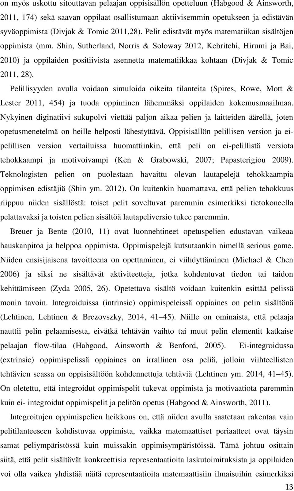 Shin, Sutherland, Norris & Soloway 2012, Kebritchi, Hirumi ja Bai, 2010) ja oppilaiden positiivista asennetta matematiikkaa kohtaan (Divjak & Tomic 2011, 28).