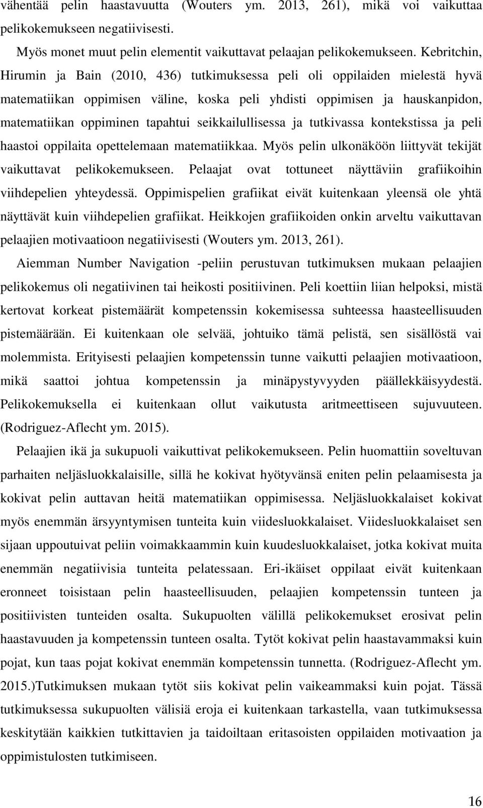seikkailullisessa ja tutkivassa kontekstissa ja peli haastoi oppilaita opettelemaan matematiikkaa. Myös pelin ulkonäköön liittyvät tekijät vaikuttavat pelikokemukseen.