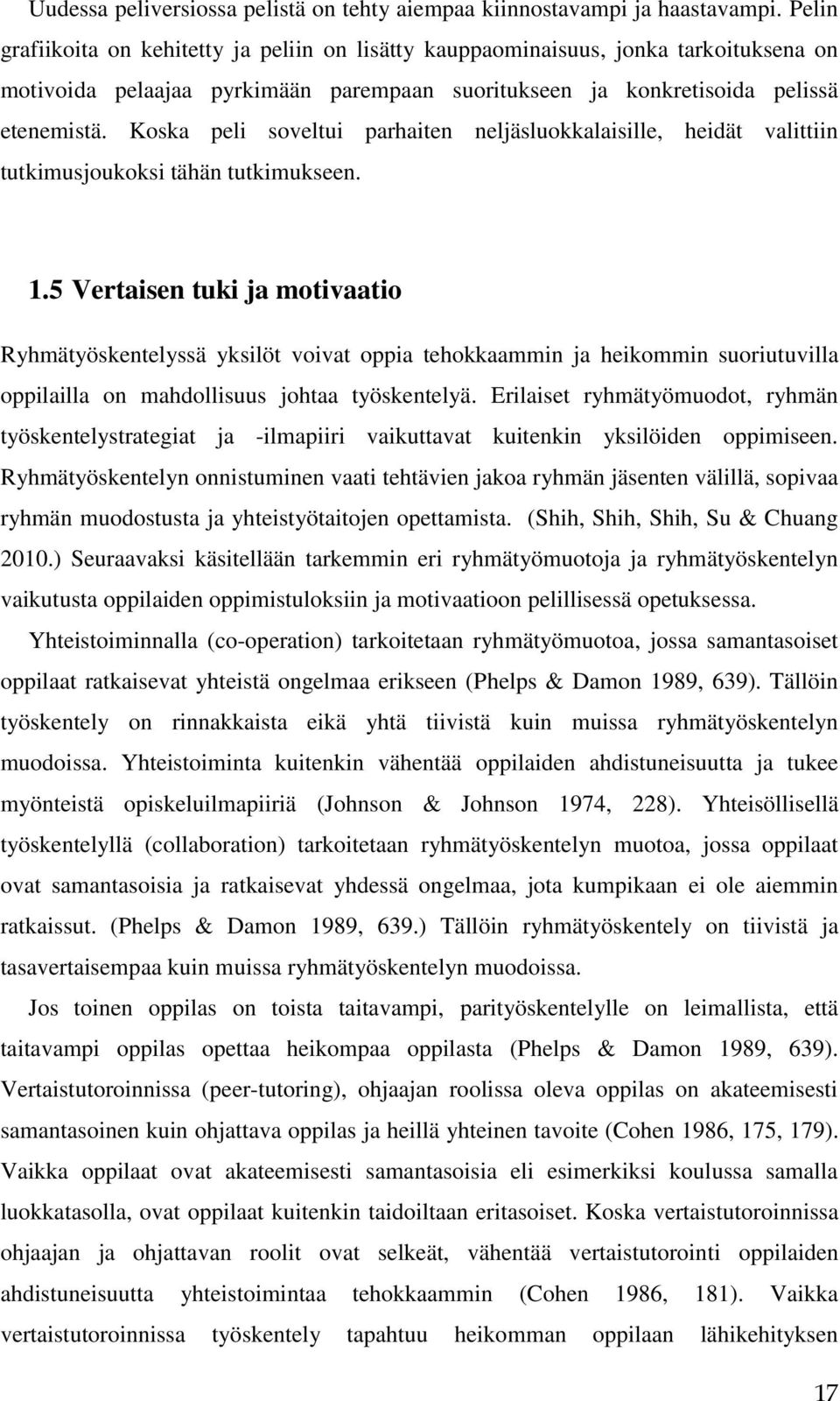 Koska peli soveltui parhaiten neljäsluokkalaisille, heidät valittiin tutkimusjoukoksi tähän tutkimukseen. 1.
