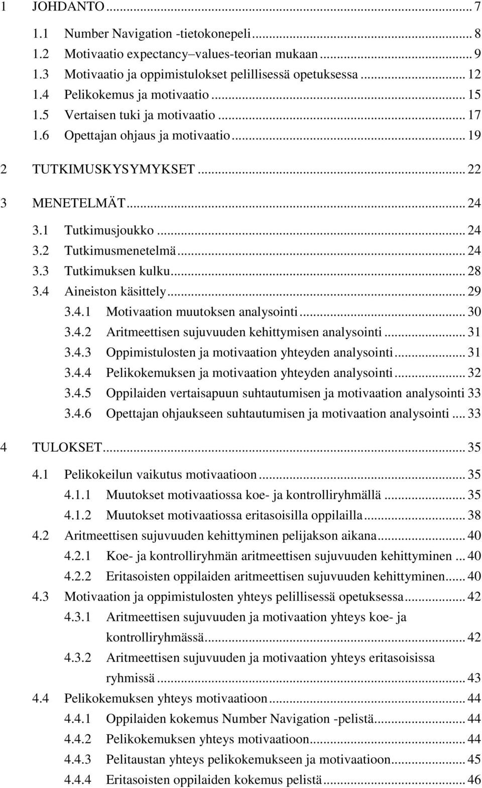 .. 24 3.3 Tutkimuksen kulku... 28 3.4 Aineiston käsittely... 29 3.4.1 Motivaation muutoksen analysointi... 30 3.4.2 Aritmeettisen sujuvuuden kehittymisen analysointi... 31 3.4.3 Oppimistulosten ja motivaation yhteyden analysointi.